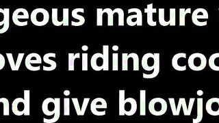 Gorgeous mature wife loves riding cock and give blowjob