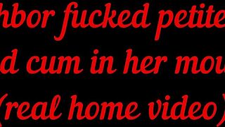 Neighbor fucked petite wife and cum in her mouth (real home video)